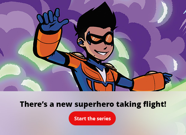 There's a new superhero taking flight! Start the series.